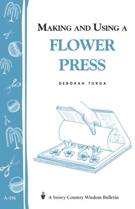 Deborah Tukua - Making and Using a Flower Press - Storey's Country Wisdom Bulletin A-196.