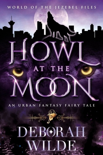  Deborah Wilde - Howl at the Moon: An Urban Fantasy Fairy Tale - World of the Jezebel Files, #1.