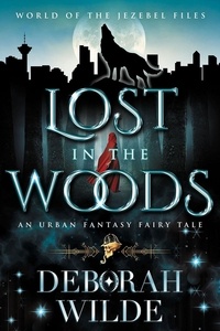  Deborah Wilde - Lost in the Woods: An Urban Fantasy Fairy Tale - World of the Jezebel Files, #2.