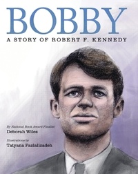 Deborah Wiles et Tatyana Fazlalizadeh - Bobby: A Story of Robert F. Kennedy.