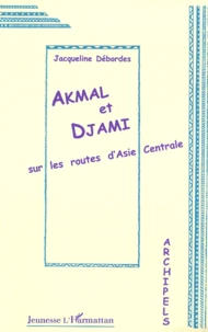 Akmal Et Djami. Sur Les Routes D'Asie Centrale