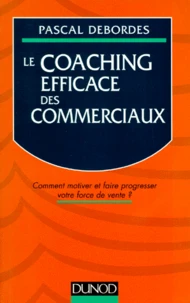 Le Coaching Efficace Des Commerciaux. Comment Motiver Et Faire Progresser Votre Force De Vente ?