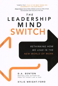 Debra A. Benton et Kylie Wright-Ford - The Leadership Mind Switch - Rethinking How We Lead in the New World of Work.