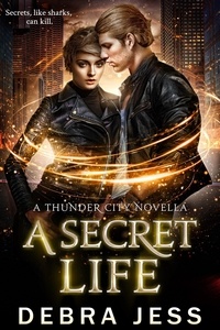  Debra Jess - A Secret Life: A Thunder City Novella - Thunder City "Secrets" Series, #3.