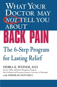 Debra K. Weiner et Deborah Mitchell - WHAT YOUR DOCTOR MAY NOT TELL YOU ABOUT (TM): BACK PAIN - The 6-Step Program for Lasting Relief.