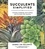 Succulents Simplified. Growing, Designing, and Crafting with 100 Easy-Care Varieties