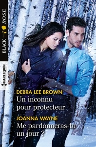 Debra Lee Brown et Joanna Wayne - Un inconnu pour protecteur ; Me pardonneras-tu un jour ?.