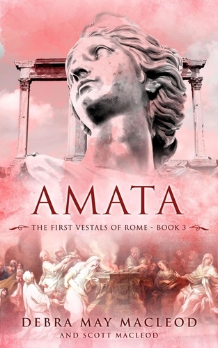  Debra May Macleod et  Scott Macleod - Amata - The First Vestals of Rome Trilogy, #3.