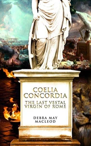 Coelia Concordia: The Last Vestal Virgin of Rome
