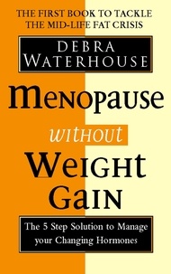 Debra Waterhouse - Menopause Without Weight Gain - The 5 Step Solution to Challenge Your Changing Hormones.