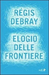 Debray Régis et Favetto G. L. - Elogio delle frontiere.