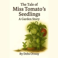 The Tale of Miss Tomato's Seedlings A Garden Story