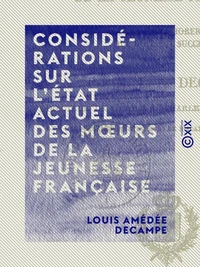 Considérations sur l'état actuel des mœurs de la jeunesse française - Et sur les moyens d'améliorer l'esprit de celle qui doit lui succéder