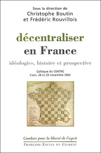 Frédéric Rouvillois - Décentraliser en France - Idéologies, histoire et prospective, Colloque du CENTRE, Caen, 28 et 29 novembre 2002.