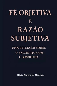 Fé Objetiva e Razão Subjetiva