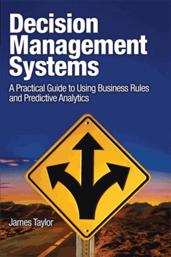 Decision Management Systems - A Practical Guide to Using Business Rules and Predictive Analytics.