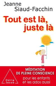 Couverture de Tout est là, juste là : méditation de pleine conscience pour les enfants et les ados aussi