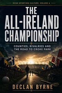 The All-Ireland Championship: Counties, Rivalries and the Road to Croke Park