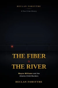 The Fiber and the River: Wayne Williams and the Atlanta Child Murders