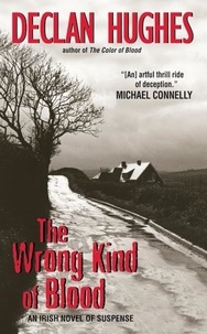 Declan Hughes - The Wrong Kind of Blood - An Irish Novel of Suspense.