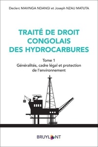 Declerc Mavinga Ndangi et Joseph Nzau Matuta - Traité de droit congolais des hydrocarbures - Tome 1, Généralités, cadre légal et protection de l'environnement.