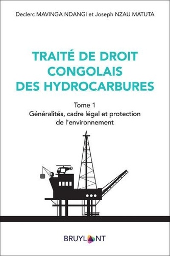 Traité de droit congolais des hydrocarbures. Tome 1, Généralités, cadre légal et protection de l'environnement