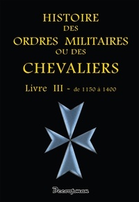  Decoopman (éditions) - Histoire des ordres militaires ou des chevaliers - Livre 3, De 1150 à 1400.