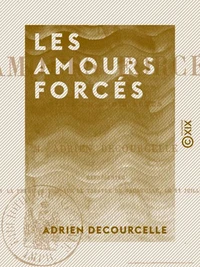 Les Amours forcés - Pièce en trois actes