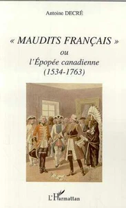 Maudits Français ou l'Epopée canadienne (1534-1763)