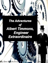 Dee Blackshear - The Adventures of  Albert Timmons, Engineer Extraordinaire.