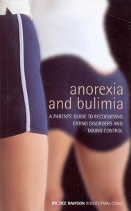 Dee Dawson - Anorexia And Bulimia: A Parent's Guide To Recognising Eating Disorders and Taking Control.