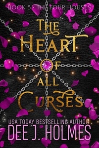  Dee J. Holmes - The Heart Of All Curses - The Four Houses, #5.