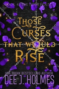  Dee J. Holmes - Those Curses That Would Rise - The Four Houses, #4.