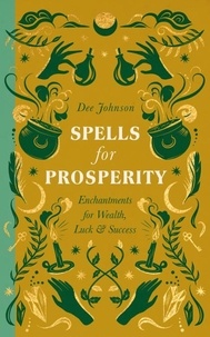 Dee Johnson - Spells for Prosperity - Enchantments for Wealth, Luck and Success.