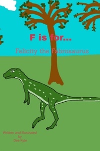  Dee Kyte - F is for... Felicity the Fabrosaurus - My Dinosaur Alphabet, #6.