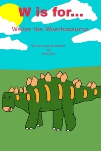  Dee Kyte - W is for... Walter the Wuerhosaurus - My Dinosaur Alphabet, #22.