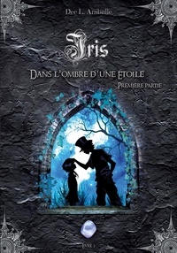Dee L. Aniballe - Iris Tome 2 : Dans l'ombre d'une étoile - Première partie.