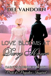 Love Blooms at Darcy Manor: Darcys &amp; Bennets,  Pride &amp; Prejudice Inspired,