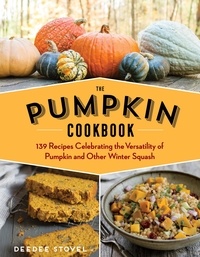 DeeDee Stovel - The Pumpkin Cookbook, 2nd Edition - 139 Recipes Celebrating the Versatility of Pumpkin and Other Winter Squash.