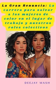 La Gran Renuncia: La carrera para salvar a las mujeres de color en el lugar de trabajo y nuestros roles colectivos