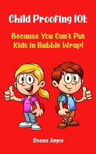 Child Proofing 101: Because You Can't Put Kids in Bubble Wrap!