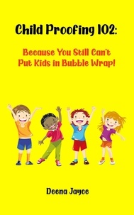Téléchargement gratuit d'ebooks pour téléphones mobiles Child Proofing 102: Because You Still Can't Put Kids in Bubble Wrap!  - Child Proofing, #2  en francais 9798201657550 par Deena Jayce