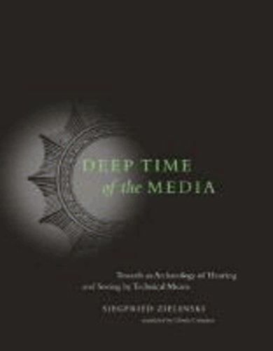 Deep Time of the Media: Toward an Archaeology of Hearing and Seeing by Technical Means.