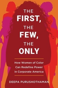 Deepa Purushothaman - The First, the Few, the Only - How Women of Color Can Redefine Power in Corporate America.
