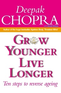 Deepak Chopra - Grow Younger, Live Longer - Ten steps to reverse ageing.