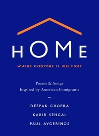 Deepak Chopra et Kabir Sehgal - Home: Where Everyone Is Welcome - Poems &amp; Songs Inspired by American Immigrants.