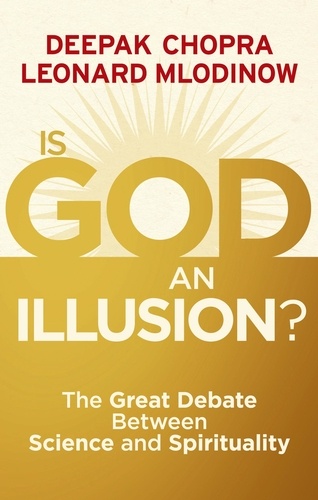 Deepak Chopra et Leonard Mlodinow - Is God an Illusion? - The Great Debate Between Science and Spirituality.