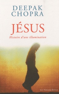 Deepak Chopra - Jésus - Histoire d'une illumination.