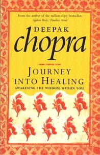 Deepak Chopra - Journey Into Healing - Awakening the Wisdom Within You.