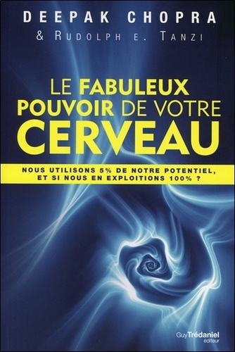 Le fabuleux pouvoir de votre cerveau. Nous utilisons 5 % de notre potentiel, et si nous en exploitions 100 % ?